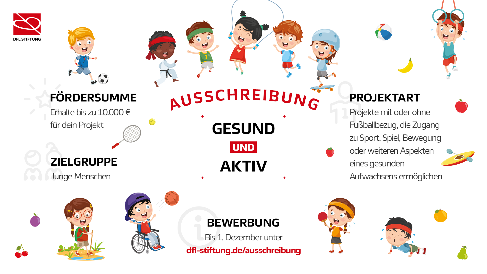 Eine Darstellung der wichtigsten Informationen zur Ausschreibung "Gesund und Aktiv". Die Ausschreibung richtet sich an Projekte mit oder ohne Fußballbezug, die Zugang zu Sport, Spiel und Bewegung oder weiteren Aspekten eines gesunden und aktiven Aufwachsens ermöglichen und sich an junge Menschen richten. Die Fördersumme beträgt bis zu 10.000€, eine Bewerbung war bis zum 01. Dezember 2019 möglich.