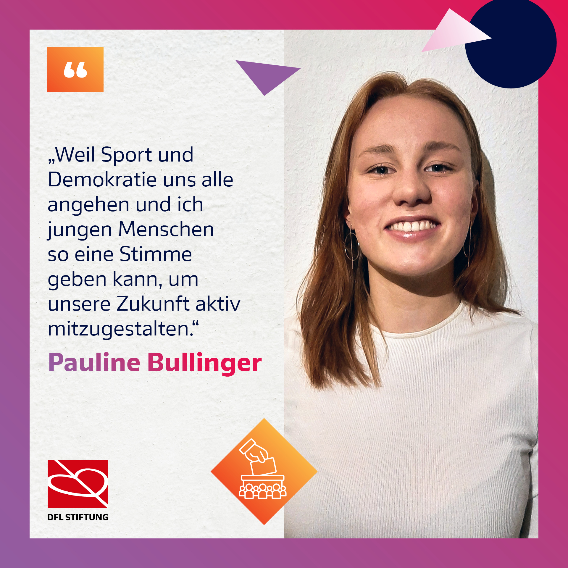 Porträt von Pauline Bullinger, Jurymitglied des Thementopfes der DFL Stiftung, mit Zitat: "Weil Sport und Demokratie uns alle angehen und jungen Menschen so eine Stimme geben kann, um unsere Zukunft aktiv mitzugestalten."